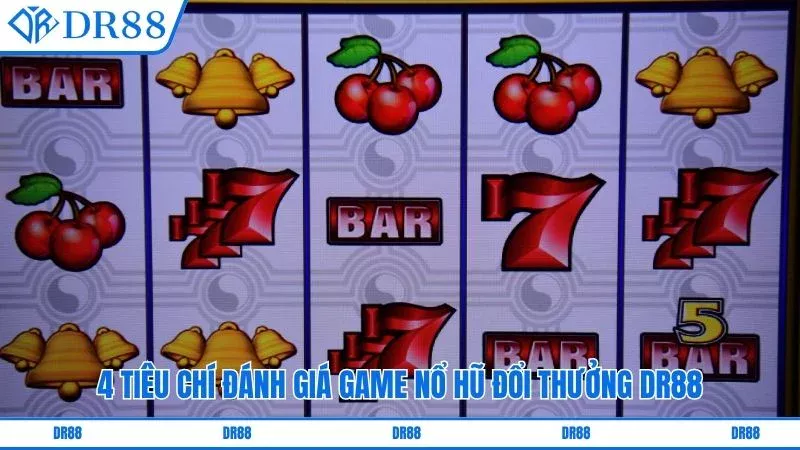 4 Tiêu chí đánh giá game nổ hũ đổi thưởng DR88