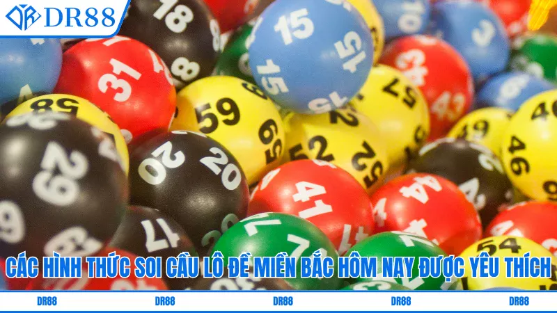 Các hình thức soi cầu lô đề miền Bắc hôm nay được yêu thích