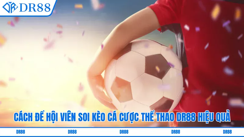 Cách để hội viên soi kèo Cược thể thao online DR88 hiệu quả