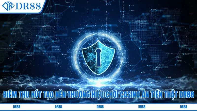 Điểm thu hút tạo nên thương hiệu chơi casino ăn tiền thật DR88