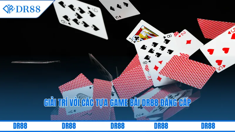 Giải trí với các tựa game bài DR88 đẳng cấp
