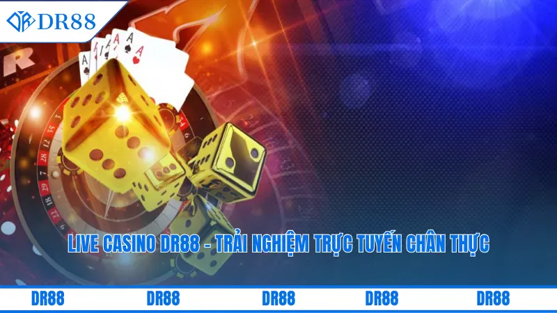 Live casino DR88 - Trải nghiệm trực tuyến chân thực