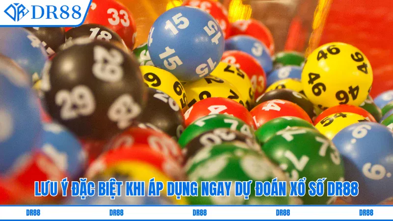 Lưu ý đặc biệt khi áp dụng ngay dự đoán xổ số DR88