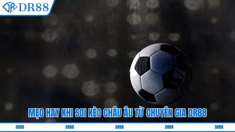 Mẹo hay khi soi kèo châu Âu từ chuyên gia DR88