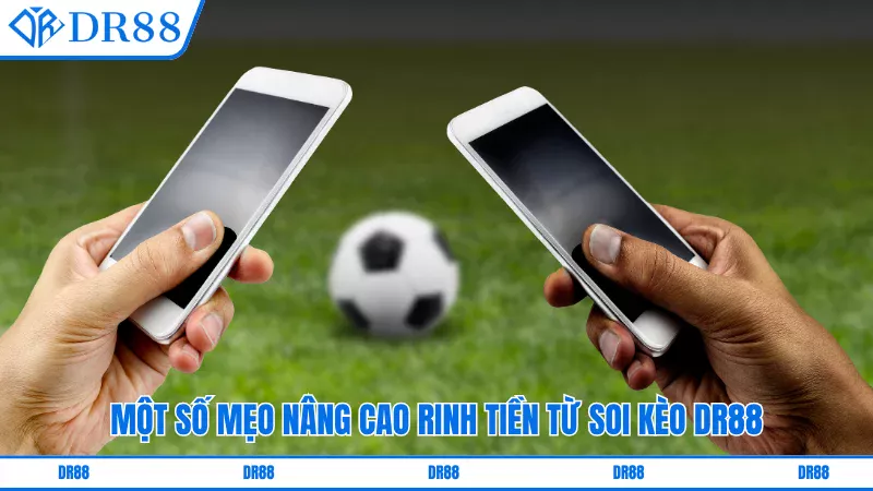 Một số mẹo nâng cao rinh tiền từ soi kèo DR88