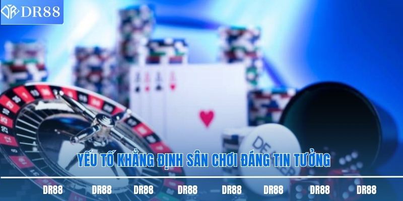 Yếu tố khẳng định sân chơi đáng tin tưởng