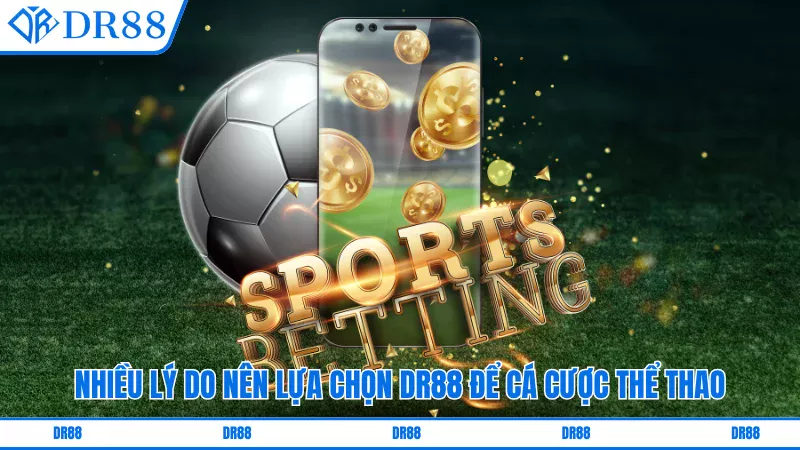 Nhiều lý do nên lựa chọn DR88 để cá cược thể thao