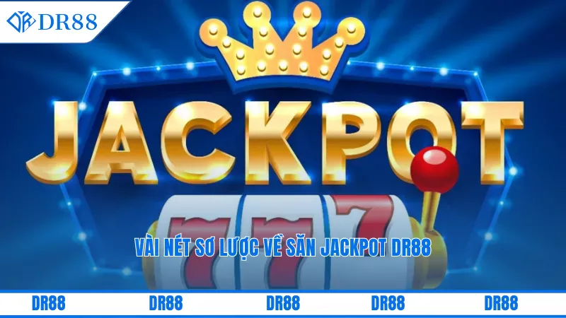 Vài nét sơ lược về săn jackpot DR88