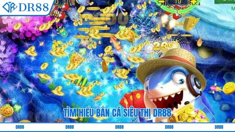 Tìm hiểu bắn cá siêu thị DR88