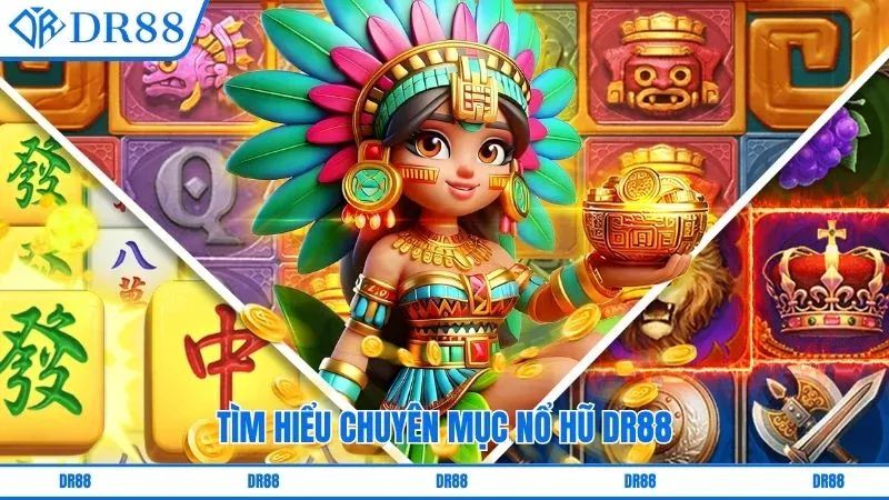 Tìm hiểu chuyên mục nổ hũ DR88