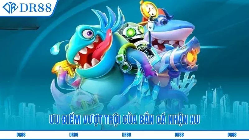 Ưu điểm vượt trội của bắn cá nhận xu